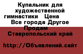 Купальник для художественной гимнастики › Цена ­ 7 000 - Все города Другое » Продам   . Ставропольский край